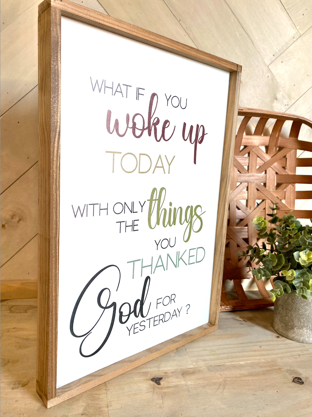 what if you woke up today with only the things you thanked god for yesterday wood sign religious sign