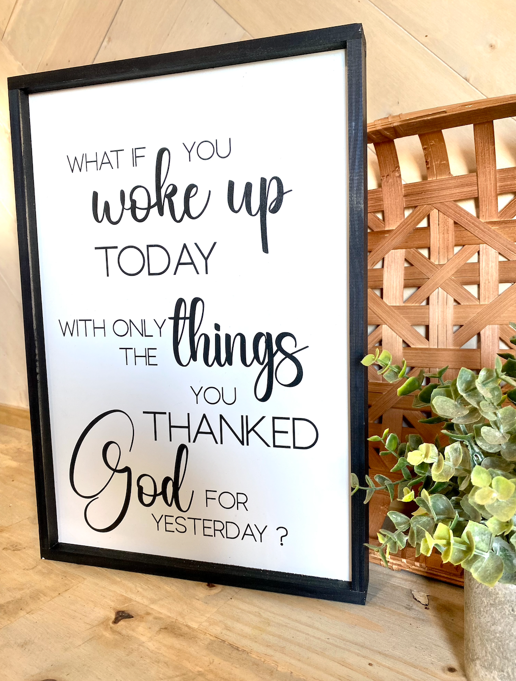 what if you woke up today with only the things you thanked god for yesterday wood sign religious sign