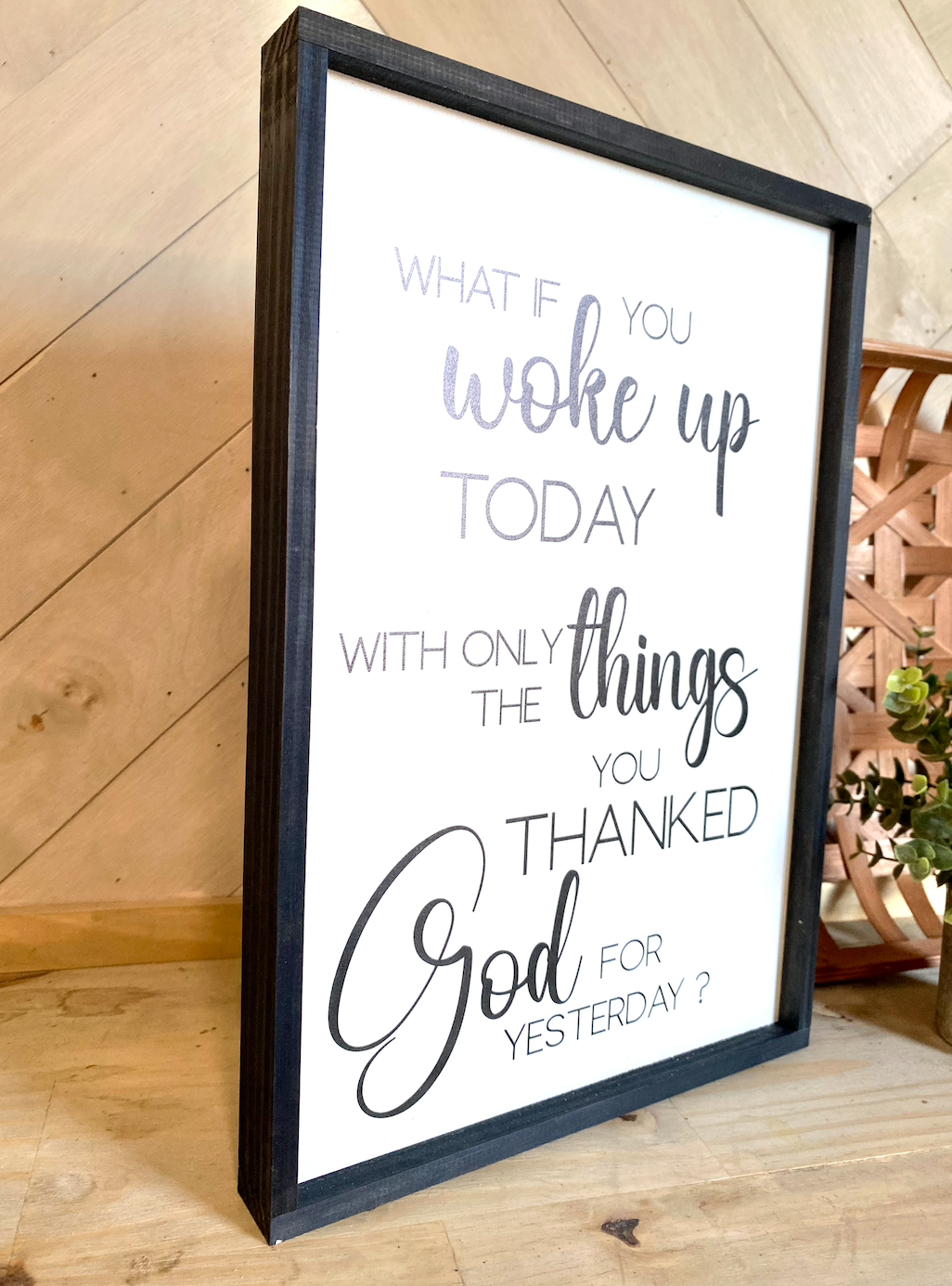 what if you woke up today with only the things you thanked god for yesterday wood sign religious sign