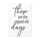 'These Are The Good Old Days' Sign Design Canvas Wall Art -