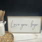 Love you, bye family wood sign farmhouse humor sign funny livingroom sign