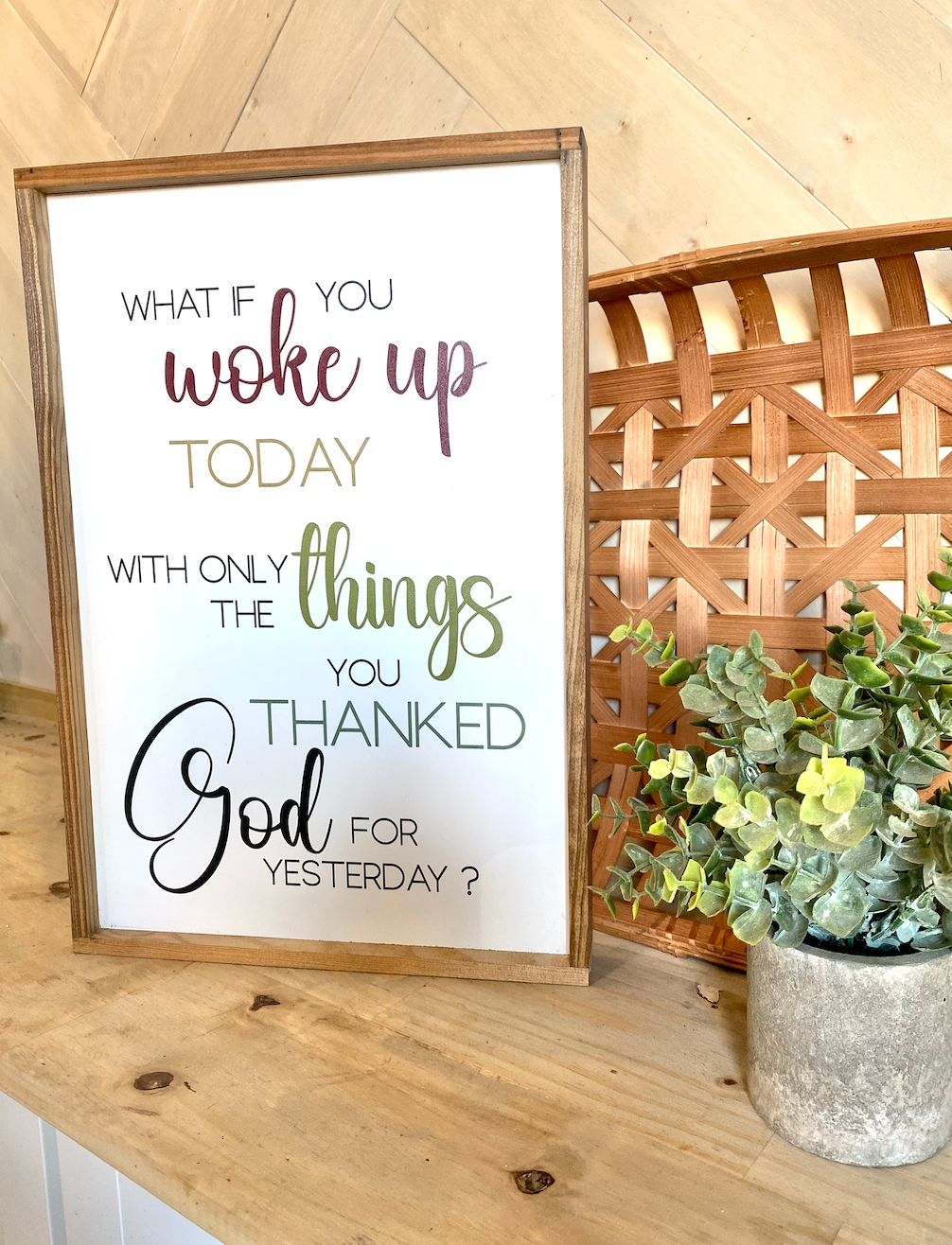what if you woke up today with only the things you thanked god for yesterday wood sign religious sign