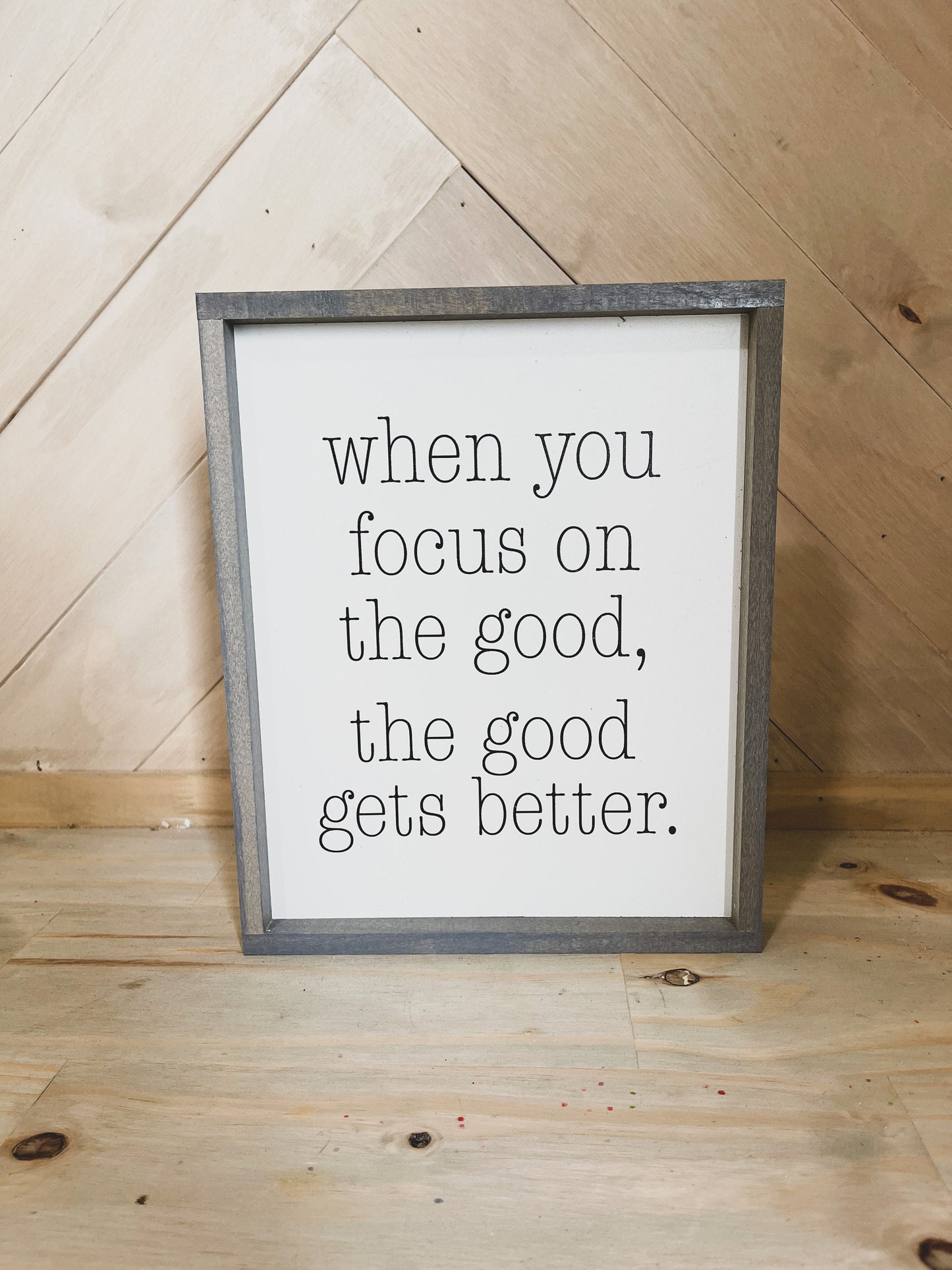 When you Focus on the Good the Good Gets Better farmhouse wood sign